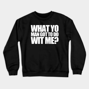 What Yo Man Got To Do With Me? Crewneck Sweatshirt